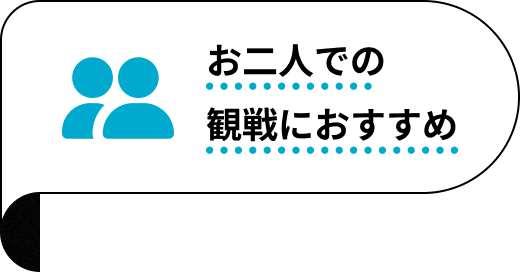 お二人での観戦におすすめ